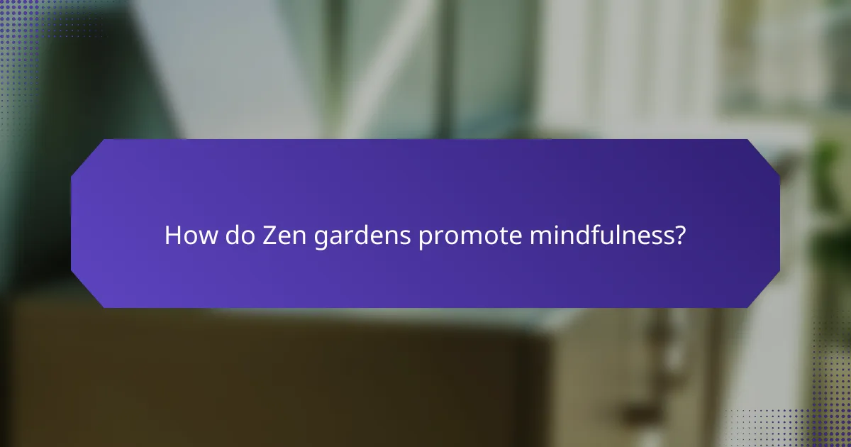 How do Zen gardens promote mindfulness?