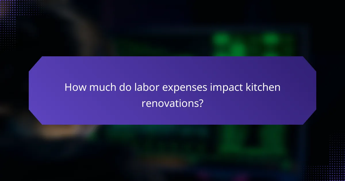 How much do labor expenses impact kitchen renovations?