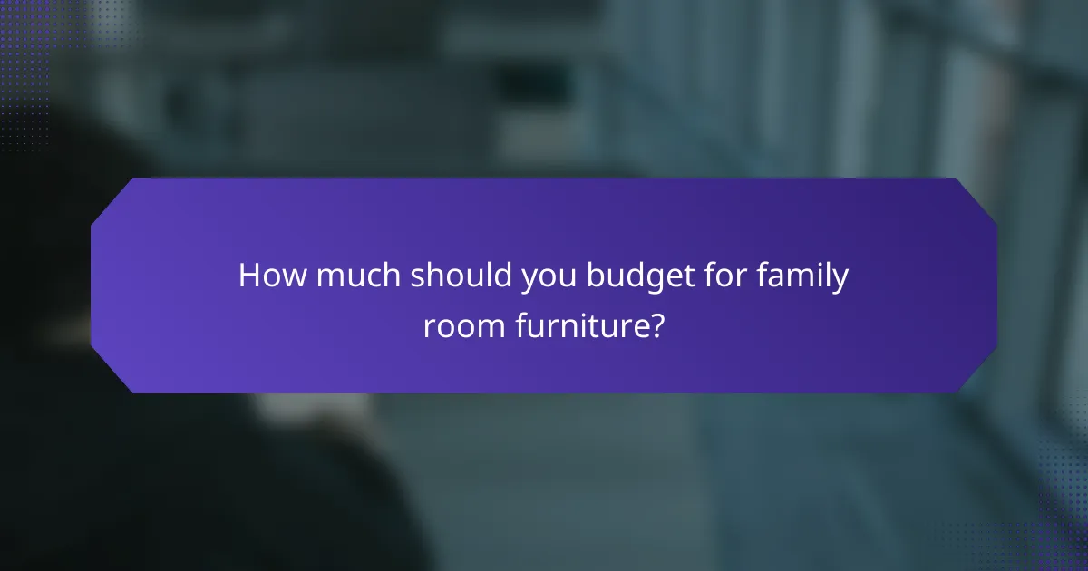 How much should you budget for family room furniture?