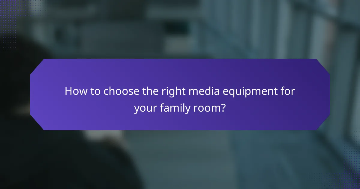 How to choose the right media equipment for your family room?