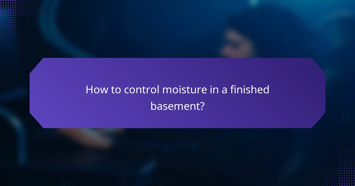 How to control moisture in a finished basement?