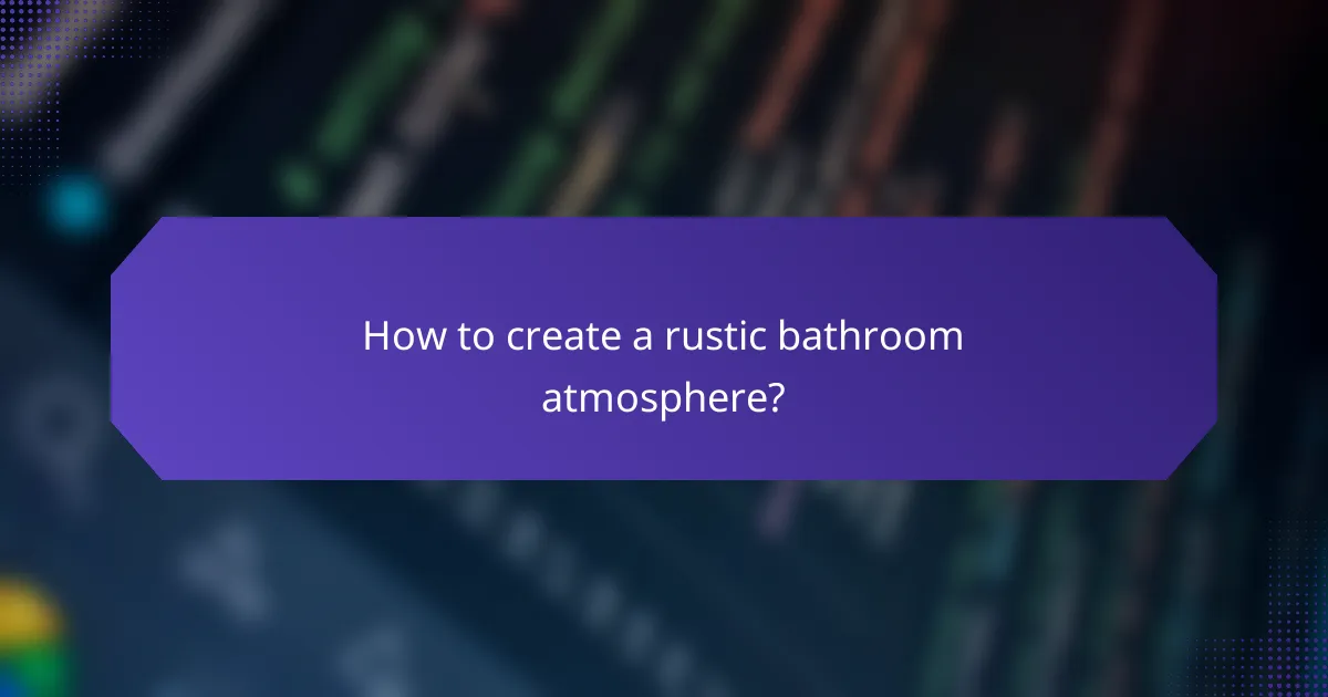 How to create a rustic bathroom atmosphere?