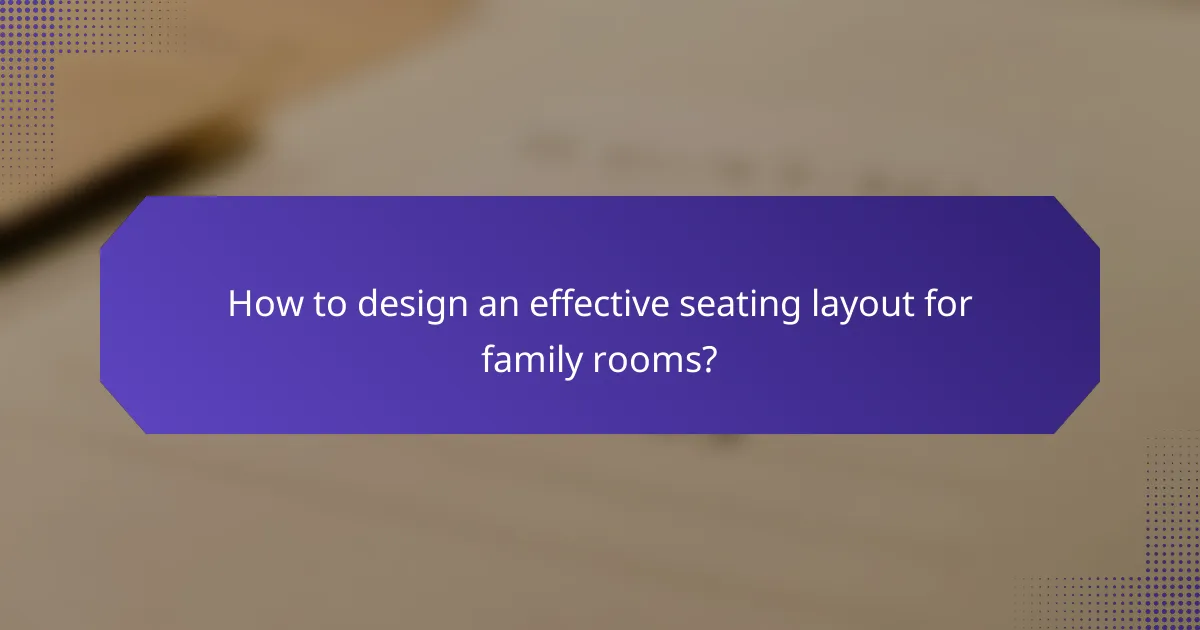 How to design an effective seating layout for family rooms?