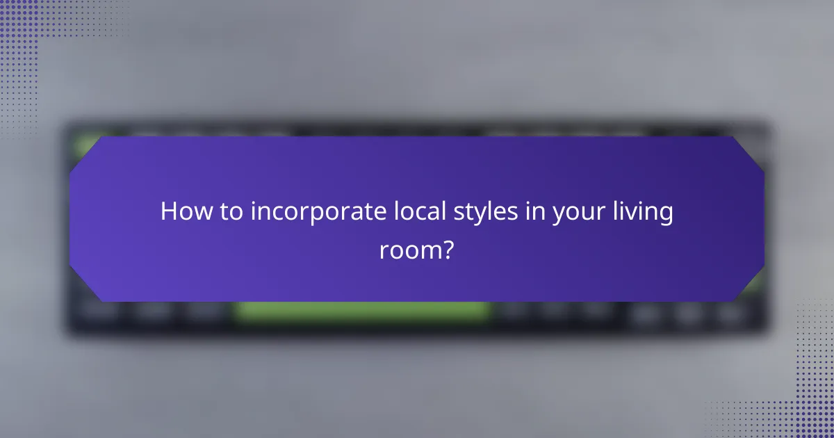How to incorporate local styles in your living room?