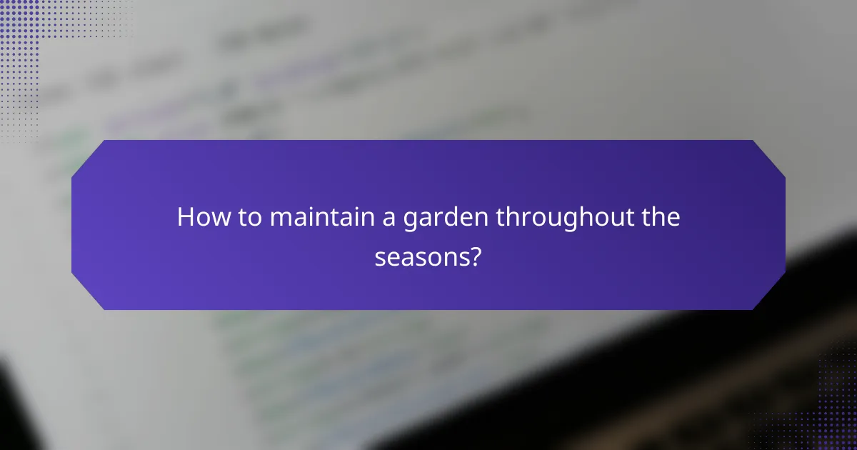 How to maintain a garden throughout the seasons?
