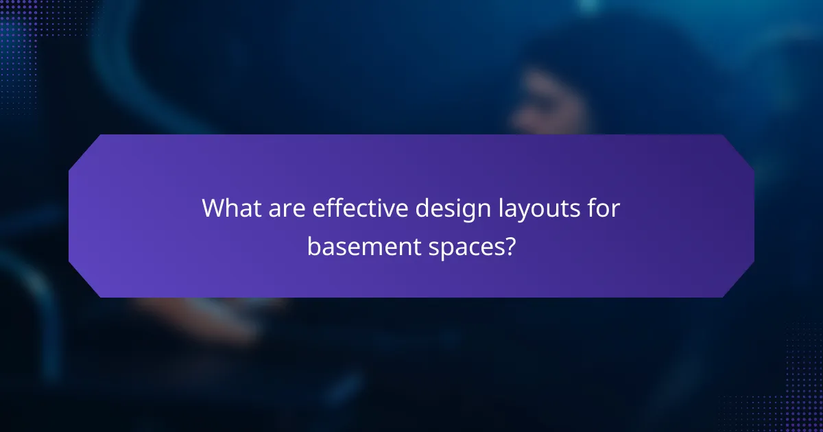 What are effective design layouts for basement spaces?