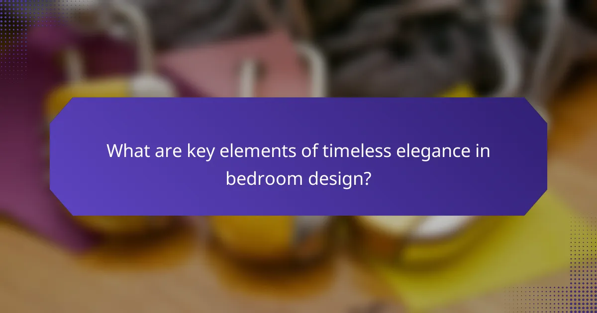 What are key elements of timeless elegance in bedroom design?