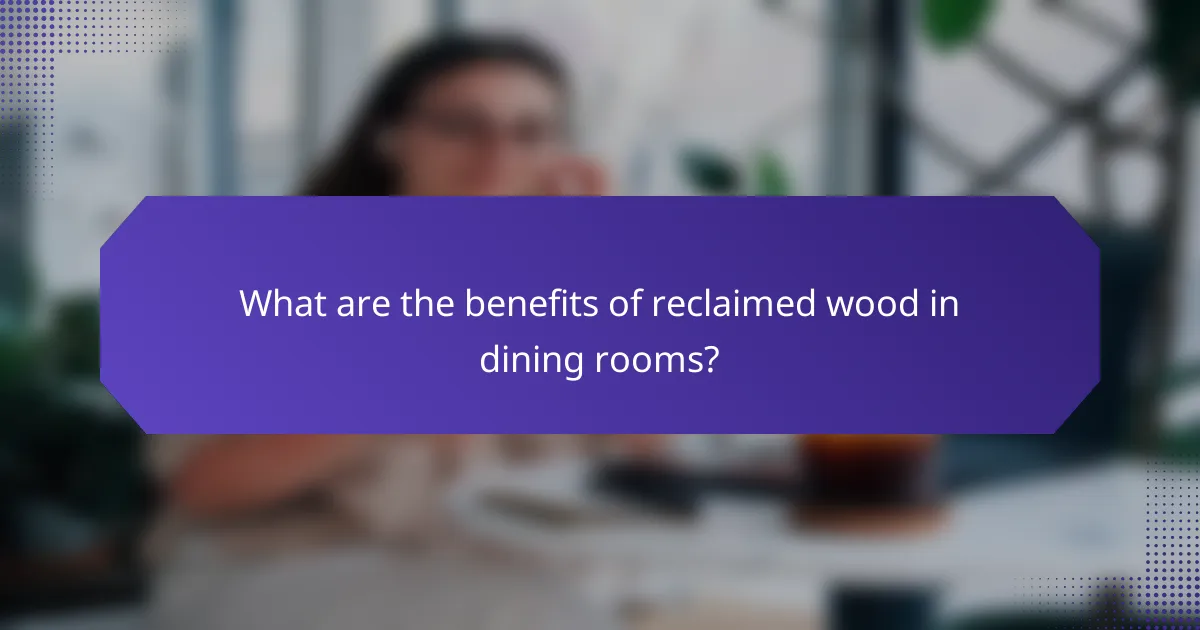What are the benefits of reclaimed wood in dining rooms?