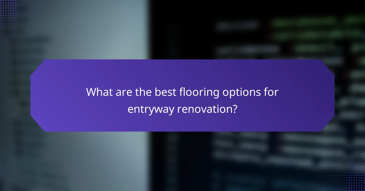 What are the best flooring options for entryway renovation?