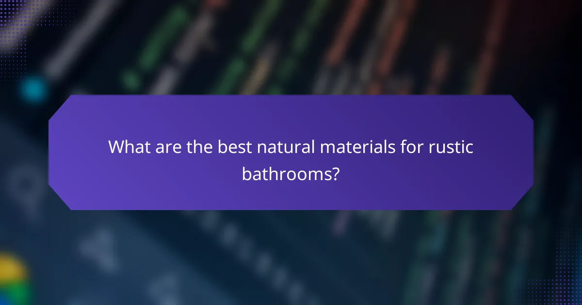 What are the best natural materials for rustic bathrooms?