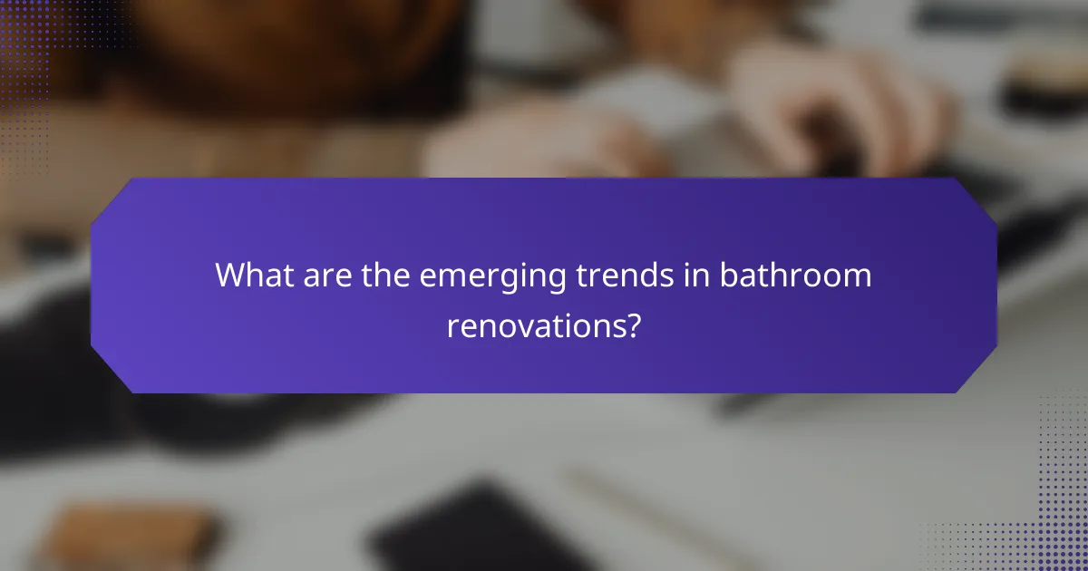 What are the emerging trends in bathroom renovations?