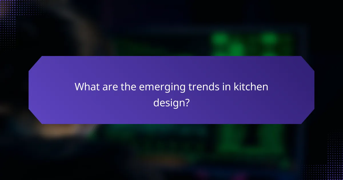What are the emerging trends in kitchen design?