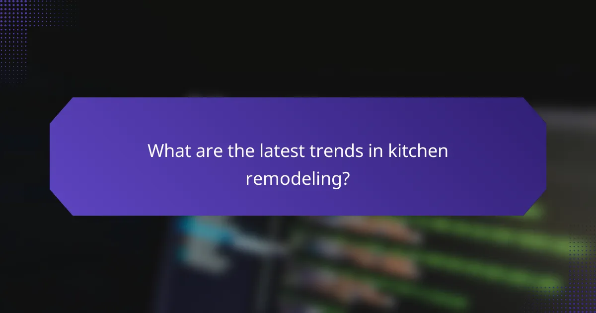 What are the latest trends in kitchen remodeling?