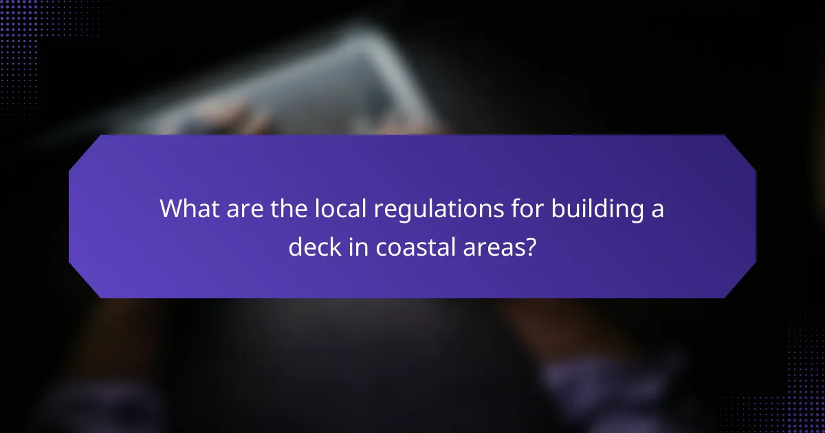 What are the local regulations for building a deck in coastal areas?