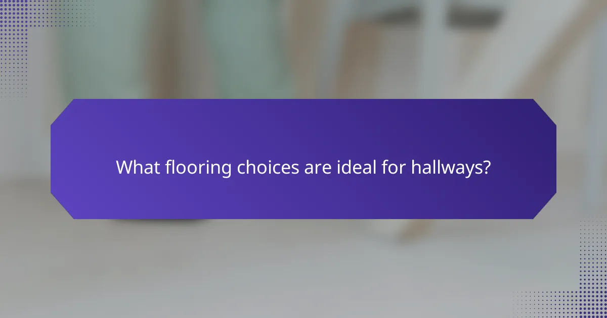 What flooring choices are ideal for hallways?
