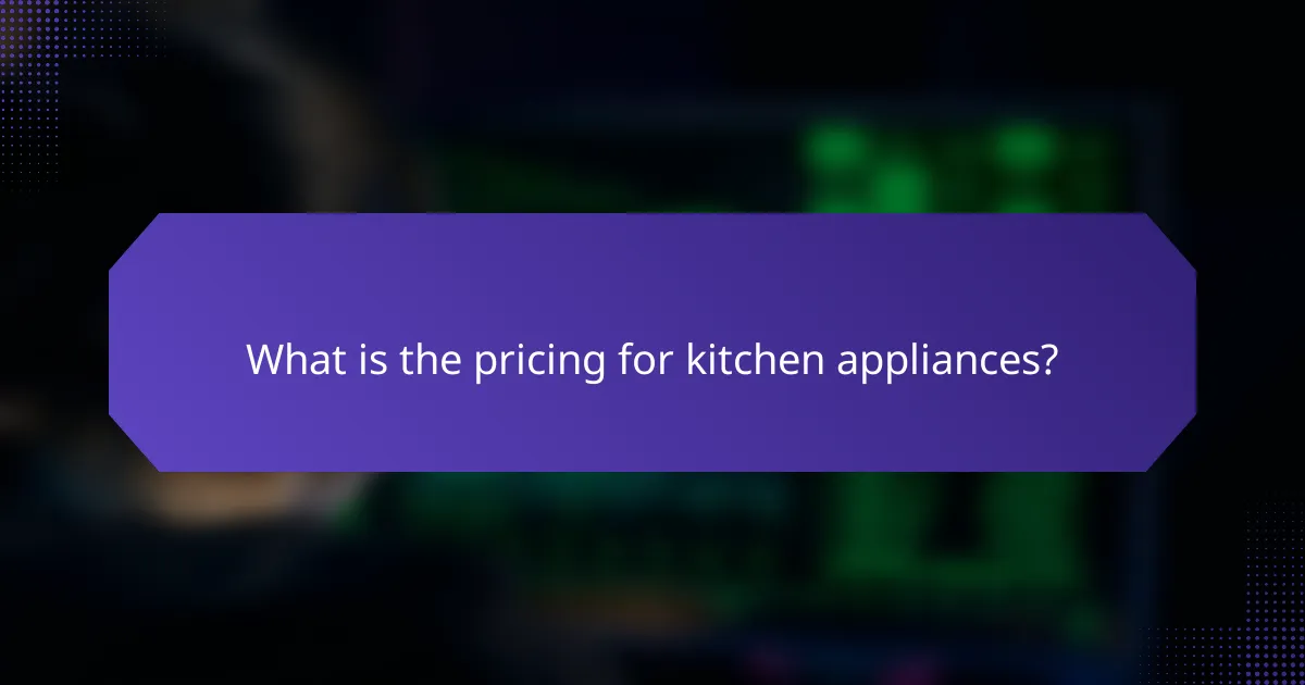 What is the pricing for kitchen appliances?