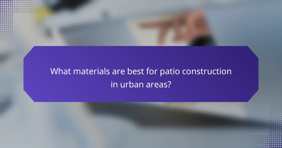 What materials are best for patio construction in urban areas?